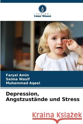 Depression, Angstzustände und Stress Amin, Faryal, Wasif, Saima, Aqeel, Muhammad 9786209083808 Verlag Unser Wissen