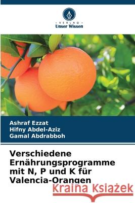 Verschiedene Ernährungsprogramme mit N, P und K für Valencia-Orangen Ezzat, Ashraf, Abdel-Aziz, Hifny, Abdrabboh, Gamal 9786209084010