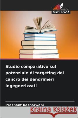 Studio comparativo sul potenziale di targeting del cancro dei dendrimeri ingegnerizzati Prashant Kesharwani 9786209084126