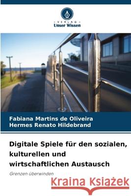 Digitale Spiele für den sozialen, kulturellen und wirtschaftlichen Austausch Martins de Oliveira, Fabiana, Hildebrand, Hermes Renato 9786209084249