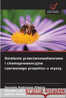Dzialanie przeciwnowotworowe i chemoprewencyjne czerwonego propolisu u myszy Rodrigues Ribeiro, Danielle, Cavalcanti, Ricardo Luiz, Cordeiro, Juliana 9786209084287