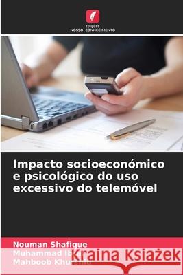 Impacto socioeconómico e psicológico do uso excessivo do telemóvel Shafique, Nouman, Ibrar, Muhammad, Khurshid, Mahboob 9786209084393