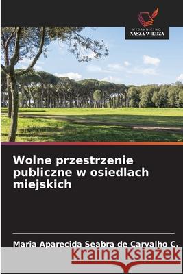 Wolne przestrzenie publiczne w osiedlach miejskich Seabra de Carvalho C., Maria Aparecida 9786209084669 Wydawnictwo Nasza Wiedza