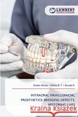INTRAORAL MAXILLOFACIAL PROSTHETICS: BRIDGING DEFECTS, RESTORING LIVES Sharan, Smitha, B. T., Diksha, K., Brunda 9786209085529 LAP Lambert Academic Publishing