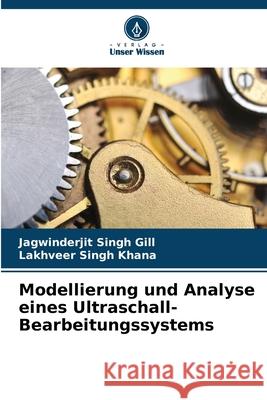 Modellierung und Analyse eines Ultraschall-Bearbeitungssystems Gill, Jagwinderjit Singh, Khana, Lakhveer Singh 9786209085536
