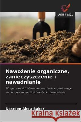 Nawozenie organiczne, zanieczyszczenie i nawadnianie Abou-Baker, Nesreen 9786209085604 Wydawnictwo Nasza Wiedza