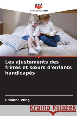 Les ajustements des frères et soeurs d'enfants handicapés Wing, Rhianna 9786209085628