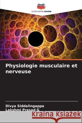 Physiologie musculaire et nerveuse Siddalingappa, Divya, Prasad G, Lakshmi 9786209085673 Editions Notre Savoir