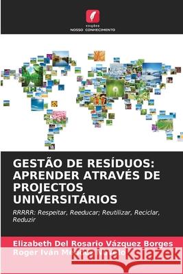 GESTÃO DE RESÍDUOS: APRENDER ATRAVÉS DE PROJECTOS UNIVERSITÁRIOS Vázquez Borges, Elizabeth del Rosario, Méndez Novelo, Roger Iván 9786209085963
