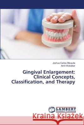 Gingival Enlargement: Clinical Concepts, Classification, and Therapy Misquita, Joshua Carlos, Walvekar, Amit 9786209086175 LAP Lambert Academic Publishing