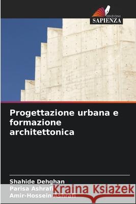 Progettazione urbana e formazione architettonica Dehghan, Shahide, Ashrafi, Parisa, Ashrafi, Amir-Hossein 9786209086397 Edizioni Sapienza