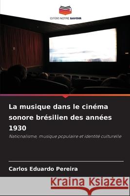 La musique dans le cinéma sonore brésilien des années 1930 Pereira, Carlos Eduardo 9786209086496