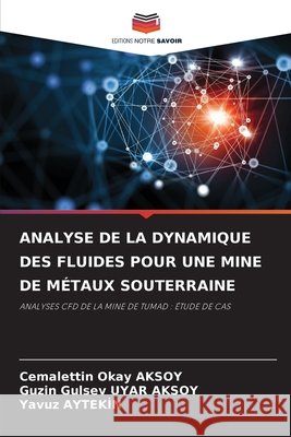 ANALYSE DE LA DYNAMIQUE DES FLUIDES POUR UNE MINE DE MÉTAUX SOUTERRAINE AKSOY, Cemalettin Okay, UYAR AKSOY, Guzin Gulsev, AYTEKIN, Yavuz 9786209086748