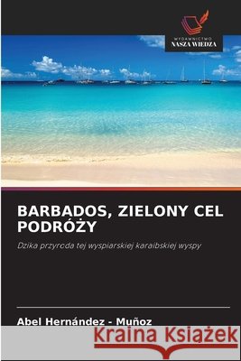 BARBADOS, ZIELONY CEL PODRÓ Y Hernandez - Muñoz, Abel 9786209086892 Wydawnictwo Nasza Wiedza