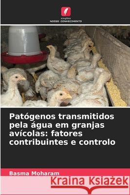Patógenos transmitidos pela água em granjas avícolas: fatores contribuintes e controlo Moharam, Basma 9786209087295
