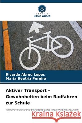 Aktiver Transport - Gewohnheiten beim Radfahren zur Schule Lopes, Ricardo Abreu, Pereira, Maria Beatriz 9786209087554
