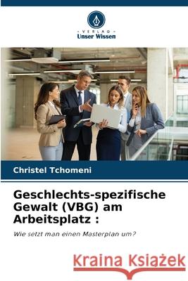 Geschlechts-spezifische Gewalt (VBG) am Arbeitsplatz : Tchomeni, Christel 9786209087677