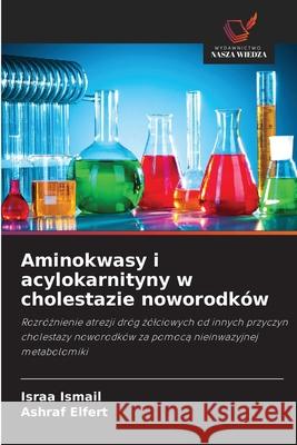 Aminokwasy i acylokarnityny w cholestazie noworodków Ismail, Israa, Elfert, Ashraf 9786209087752