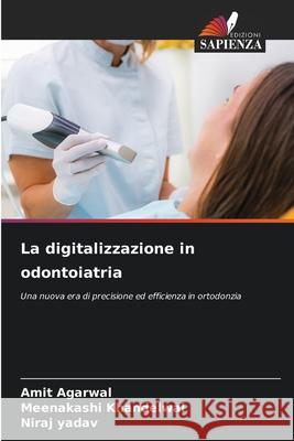La digitalizzazione in odontoiatria Agarwal, Amit, Khandelwal, Meenakashi, Yadav, Niraj 9786209087806