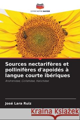 Sources nectarifères et pollinifères d'apoidés à langue courte ibériques Lara Ruiz, José 9786209087851