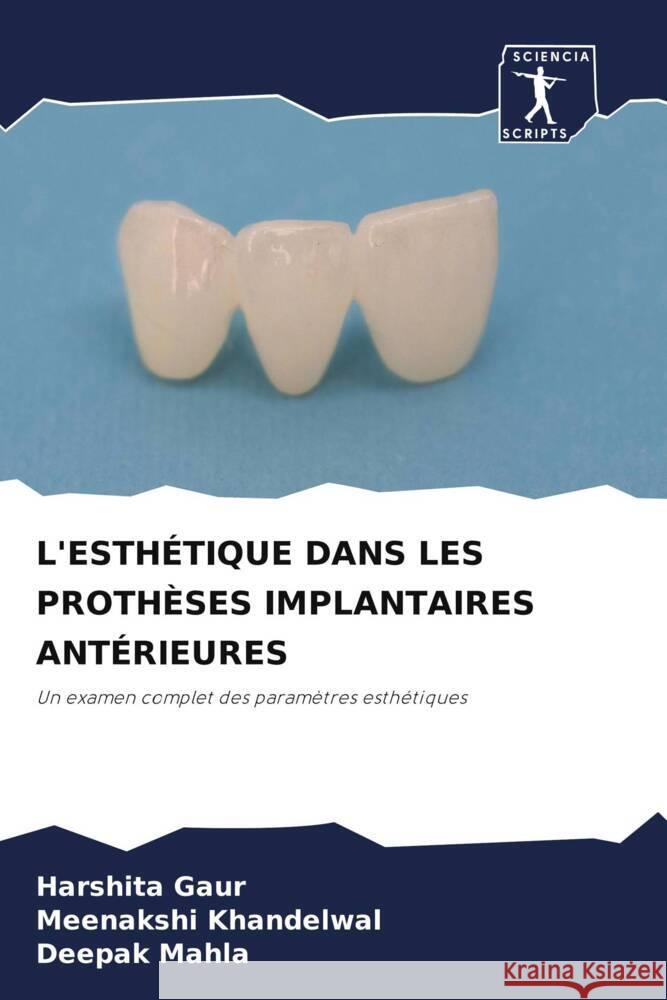 L'ESTHÉTIQUE DANS LES PROTHÈSES IMPLANTAIRES ANTÉRIEURES Gaur, Harshita, Khandelwal, Meenakshi, MAHLA, DEEPAK 9786209087868