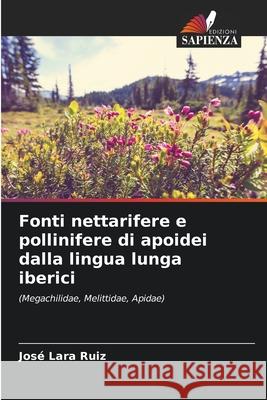 Fonti nettarifere e pollinifere di apoidei dalla lingua lunga iberici Lara Ruiz, José 9786209087936