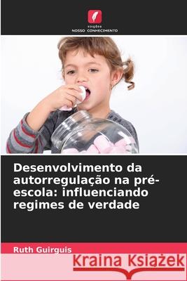 Desenvolvimento da autorregulação na pré-escola: influenciando regimes de verdade Guirguis, Ruth 9786209088124