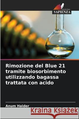Rimozione del Blue 21 tramite biosorbimento utilizzando bagassa trattata con acido Haider, Anum 9786209088261