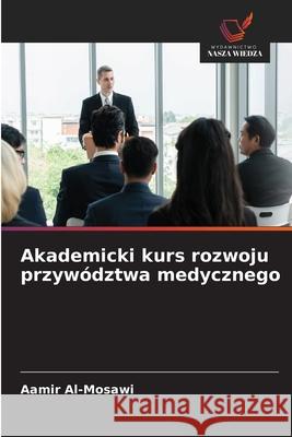 Akademicki kurs rozwoju przywództwa medycznego Al-Mosawi, Aamir 9786209088308 Wydawnictwo Nasza Wiedza