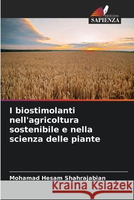 I biostimolanti nell'agricoltura sostenibile e nella scienza delle piante Shahrajabian, Mohamad Hesam 9786209088513