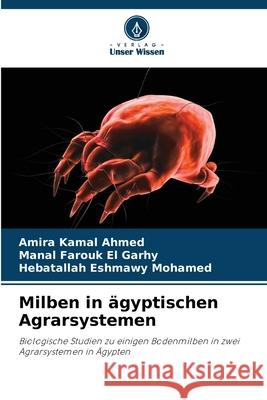 Milben in ägyptischen Agrarsystemen Kamal Ahmed, Amira, Farouk El Garhy, Manal, Eshmawy Mohamed, Hebatallah 9786209088711