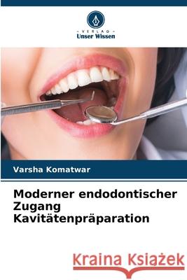 Moderner endodontischer Zugang Kavitätenpräparation Komatwar, Varsha 9786209089350 Verlag Unser Wissen