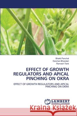 EFFECT OF GROWTH REGULATORS AND APICAL PINCHING ON OKRA Panchal, Bhakti, Bhanderi, Darshan, Tank, Ramesh 9786209089442