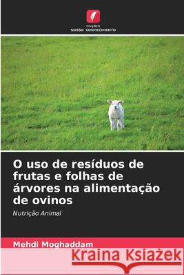 O uso de resíduos de frutas e folhas de árvores na alimentação de ovinos Moghaddam, Mehdi 9786209089466