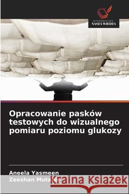 Opracowanie pasków testowych do wizualnego pomiaru poziomu glukozy Yasmeen, Aneela, Mutahir, Zeeshan 9786209089497