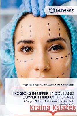 INCISIONS IN UPPER, MIDDLE AND LOWER THIRD OF THE FACE Patil, Meghana S, Radder, Kiran, Desai, Anil Kumar 9786209089510