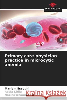 Primary care physician practice in microcytic anemia Essouri, Mariem, Khila, Assia, Khammassi, Naziha 9786209089763