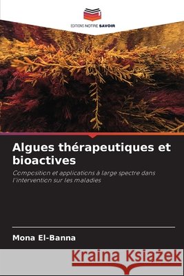 Algues thérapeutiques et bioactives El-Banna, Mona 9786209089961 Editions Notre Savoir