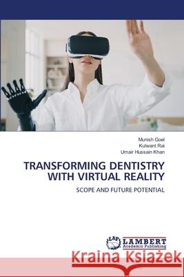 TRANSFORMING DENTISTRY WITH VIRTUAL REALITY Goel, Munish, Rai, Kulwant, Khan, Umair Hussain 9786209090035