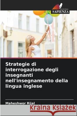 Strategie di interrogazione degli insegnanti nell'insegnamento della lingua inglese Rijal, Maheshwor 9786209090141 Edizioni Sapienza