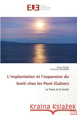 L'implantation et l'expansion du bwiti chez les Pové (Gabon) Kialo, Paulin, KOUANDJI, Innocent 9786209090219 Éditions universitaires européennes