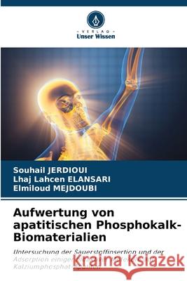 Aufwertung von apatitischen Phosphokalk-Biomaterialien JERDIOUI, Souhail, ELANSARI, Lhaj Lahcen, MEJDOUBI, Elmiloud 9786209090240 Verlag Unser Wissen