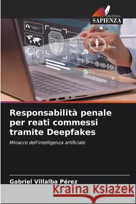Responsabilità penale per reati commessi tramite Deepfakes Villalba Pérez, Gabriel 9786209090660