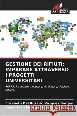 GESTIONE DEI RIFIUTI: IMPARARE ATTRAVERSO I PROGETTI UNIVERSITARI Vázquez Borges, Elizabeth del Rosario, Méndez Novelo, Roger Iván 9786209091087