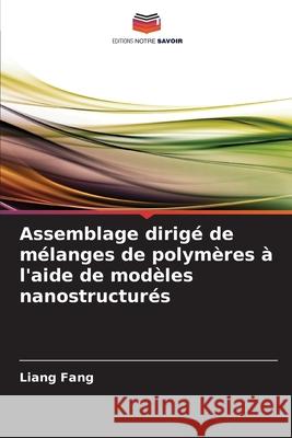 Assemblage dirigé de mélanges de polymères à l'aide de modèles nanostructurés Fang, Liang 9786209091131