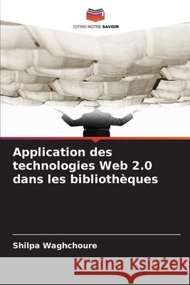 Application des technologies Web 2.0 dans les bibliothèques Waghchoure, Shilpa 9786209091223