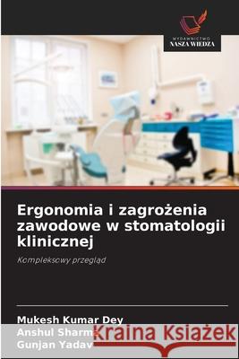 Ergonomia i zagrozenia zawodowe w stomatologii klinicznej Dey, Mukesh Kumar, Sharma, Anshul, Yadav, Gunjan 9786209091414