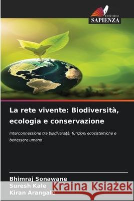 La rete vivente: Biodiversità, ecologia e conservazione Sonawane, Bhimraj, Kale, Suresh, Arangale, Kiran 9786209091476