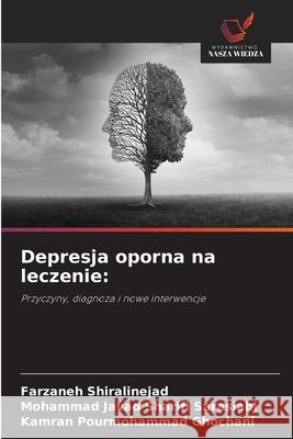 Depresja oporna na leczenie: Shiralinejad, Farzaneh, Sarasiabi, Mohammad Javad Sharifi, Ghochani, Kamran Pourmohammad 9786209091797