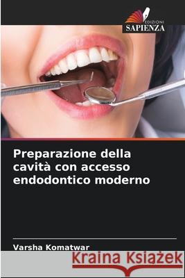 Preparazione della cavità con accesso endodontico moderno Komatwar, Varsha 9786209091919